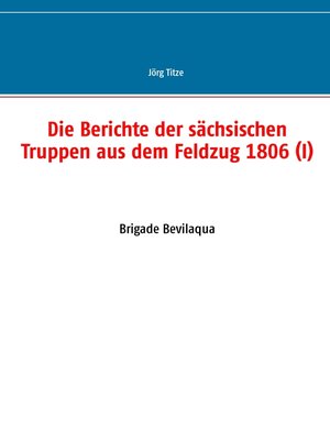 cover image of Die Berichte der sächsischen Truppen aus dem Feldzug 1806 (I)